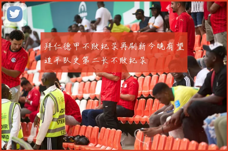 拜仁德甲不败纪录再刷新今晚有望追平队史第二长不败纪录