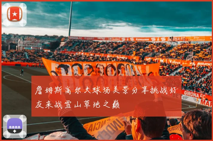 詹姆斯高尔夫球场美景分享挑战好友来战雪山草地之巅